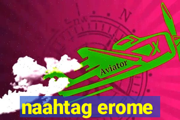 naahtag erome